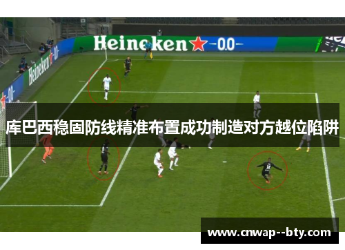 库巴西稳固防线精准布置成功制造对方越位陷阱