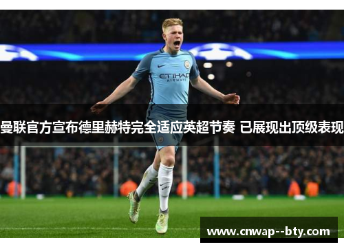 曼联官方宣布德里赫特完全适应英超节奏 已展现出顶级表现 曼联官方宣布德里赫特完全适应英超节奏 已展现出顶级表现